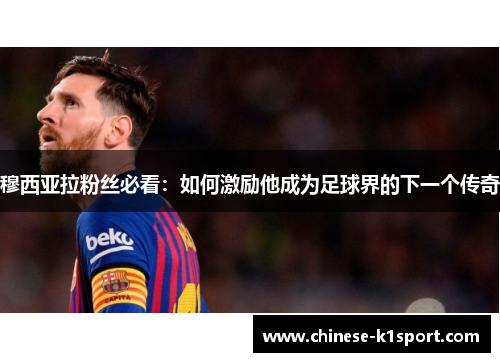 穆西亚拉粉丝必看：如何激励他成为足球界的下一个传奇