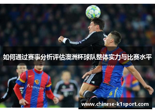 如何通过赛事分析评估澳洲杯球队整体实力与比赛水平 如何通过赛事分析评估澳洲杯球队整体实力与比赛水平