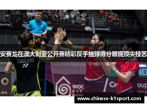 安赛龙在澳大利亚公开赛精彩反手抽球得分展现顶尖技艺 安赛龙在澳大利亚公开赛精彩反手抽球得分展现顶尖技艺