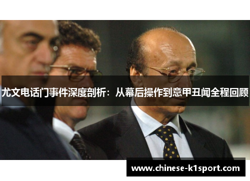 尤文电话门事件深度剖析:从幕后操作到意甲丑闻全程回顾 尤文电话门事件深度剖析:从幕后操作到意甲丑闻全程回顾
