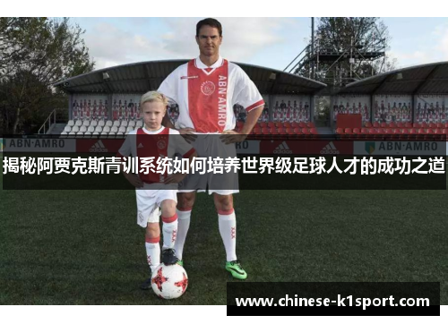 揭秘阿贾克斯青训系统如何培养世界级足球人才的成功之道