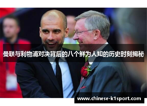 曼联与利物浦对决背后的八个鲜为人知的历史时刻揭秘