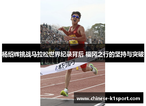 杨绍辉挑战马拉松世界纪录背后 福冈之行的坚持与突破